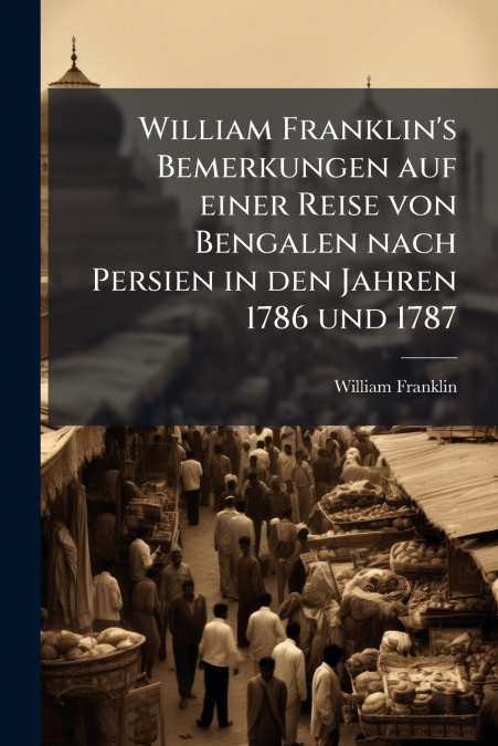 WILLIAM FRANKLIN?S BEMERKUNGEN AUF EINER REISE VON BENGALEN