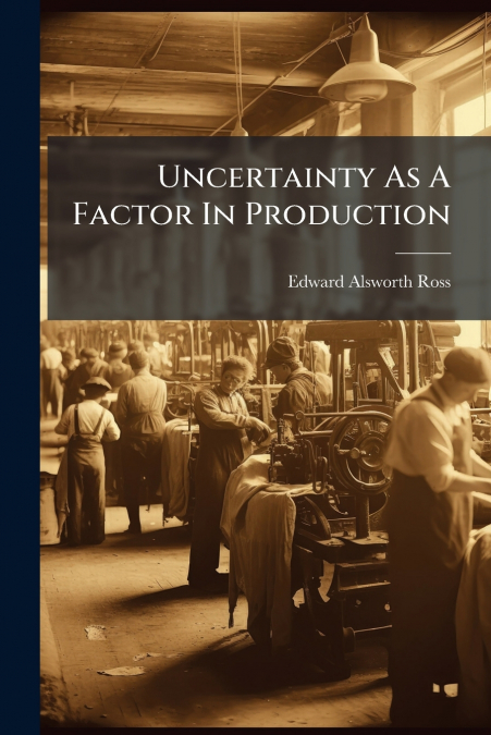 UNCERTAINTY AS A FACTOR IN PRODUCTION