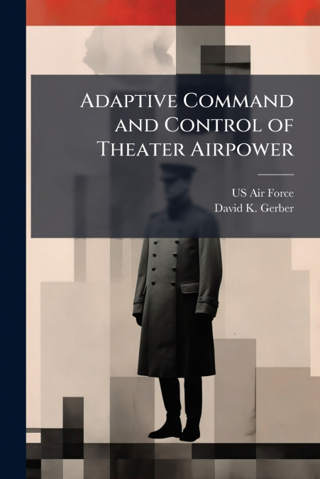 ADAPTIVE COMMAND AND CONTROL OF THEATER AIRPOWER