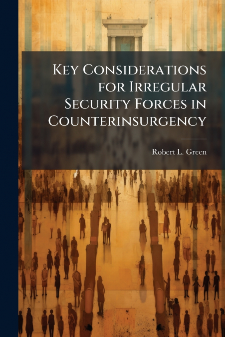 KEY CONSIDERATIONS FOR IRREGULAR SECURITY FORCES IN COUNTERI