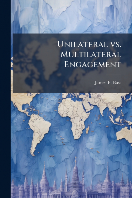 UNILATERAL VS. MULTILATERAL ENGAGEMENT