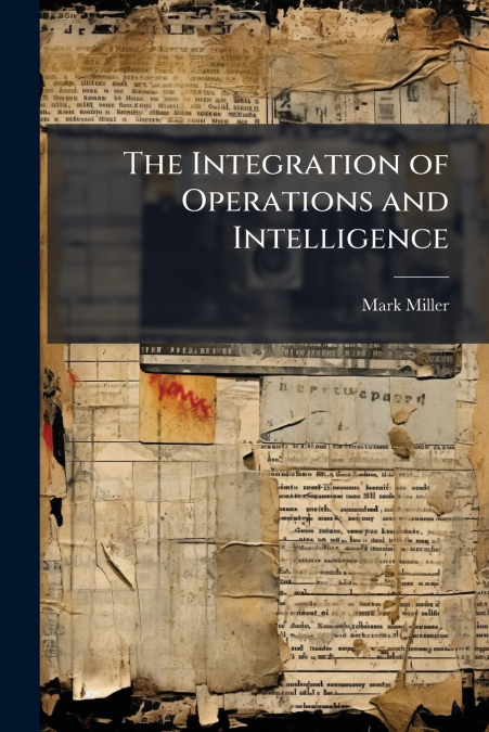 THE INTEGRATION OF OPERATIONS AND INTELLIGENCE
