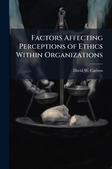 FACTORS AFFECTING PERCEPTIONS OF ETHICS WITHIN ORGANIZATIONS