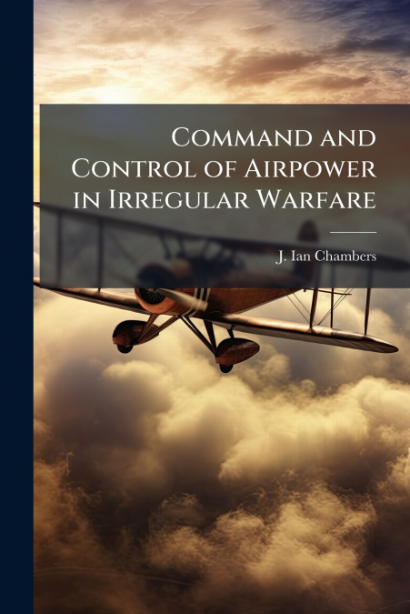 COMMAND AND CONTROL OF AIRPOWER IN IRREGULAR WARFARE