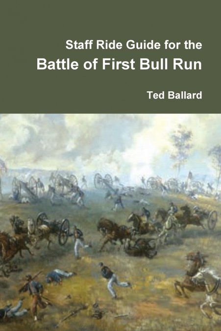 STAFF RIDE GUIDE FOR THE BATTLE OF FIRST BULL RUN