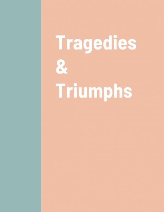 TRAGEDIES & TRIUMPHS