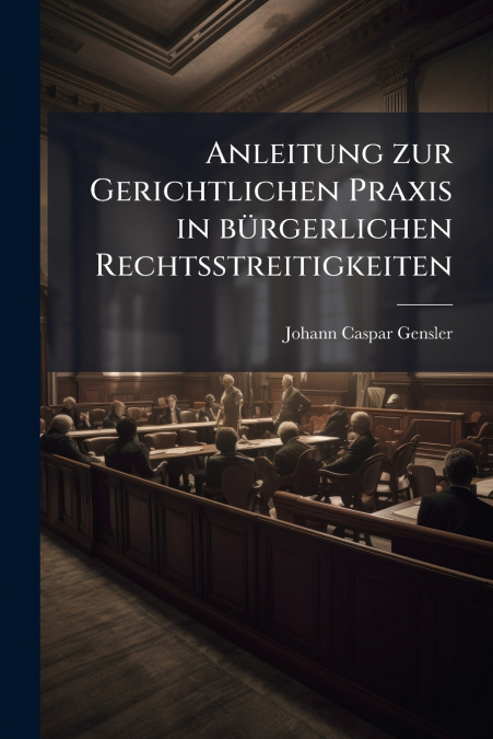 ANLEITUNG ZUR GERICHTLICHEN PRAXIS IN BURGERLICHEN RECHTSSTR