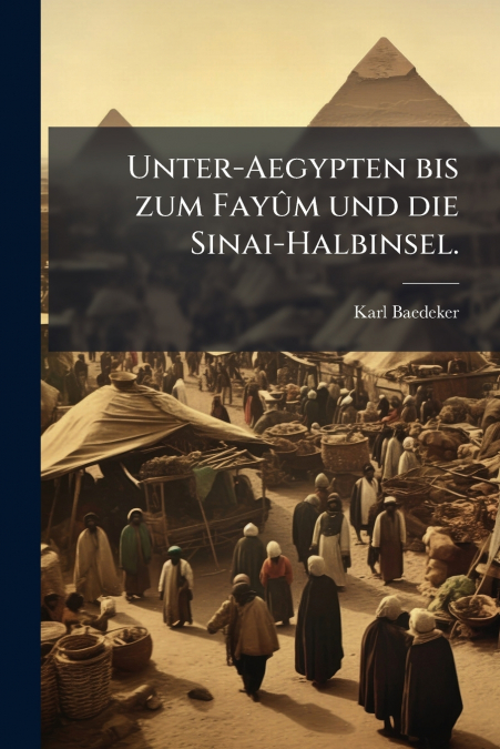 UNTER-AEGYPTEN BIS ZUM FAYUM UND DIE SINAI-HALBINSEL.