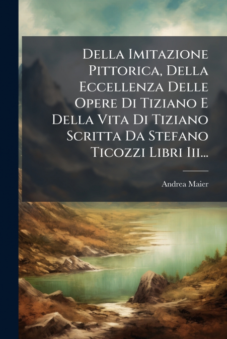 DELLA IMITAZIONE PITTORICA, DELLA ECCELLENZA DELLE OPERE DI