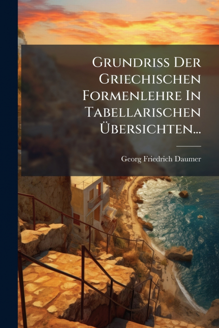 GRUNDRI� DER GRIECHISCHEN FORMENLEHRE IN TABELLARISCHEN ?BER