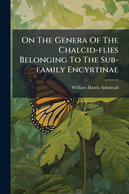 ON THE GENERA OF THE CHALCID-FLIES BELONGING TO THE SUB-FAMI