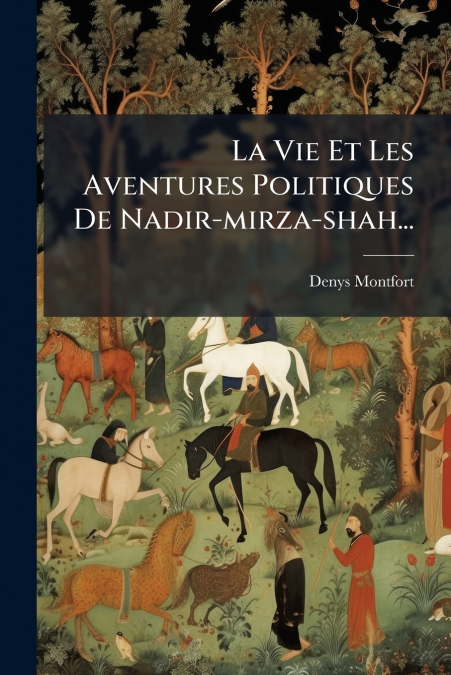 LA VIE ET LES AVENTURES POLITIQUES DE NADIR-MIRZA-SHAH...