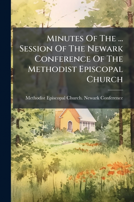 MINUTES OF THE ... SESSION OF THE NEWARK CONFERENCE OF THE M