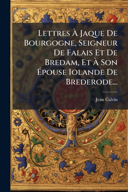 LETTRES A JAQUE DE BOURGOGNE, SEIGNEUR DE FALAIS ET DE BREDA