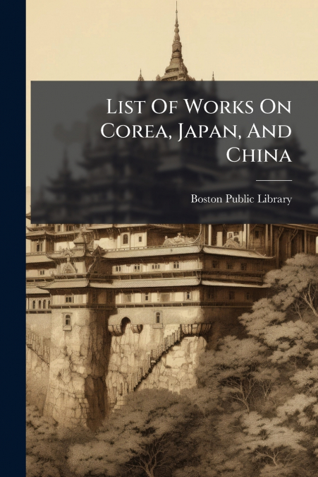 LIST OF WORKS ON COREA, JAPAN, AND CHINA