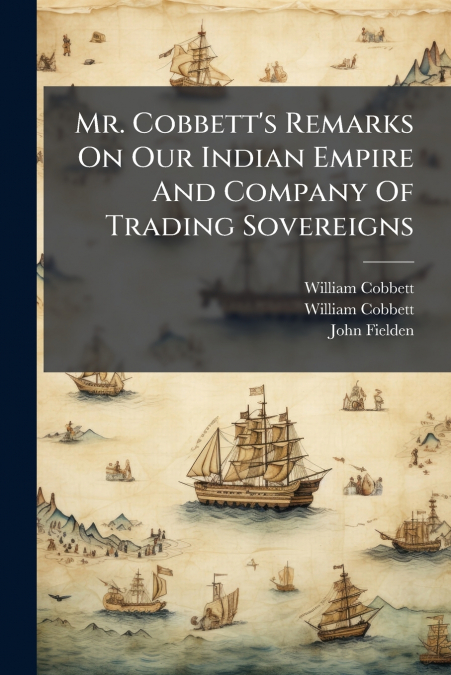 MR. COBBETT?S REMARKS ON OUR INDIAN EMPIRE AND COMPANY OF TR
