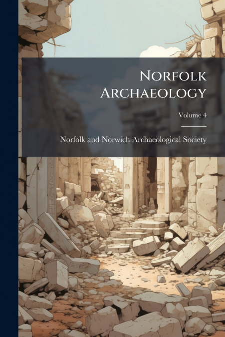 NORFOLK ARCHAEOLOGY, VOLUME 4