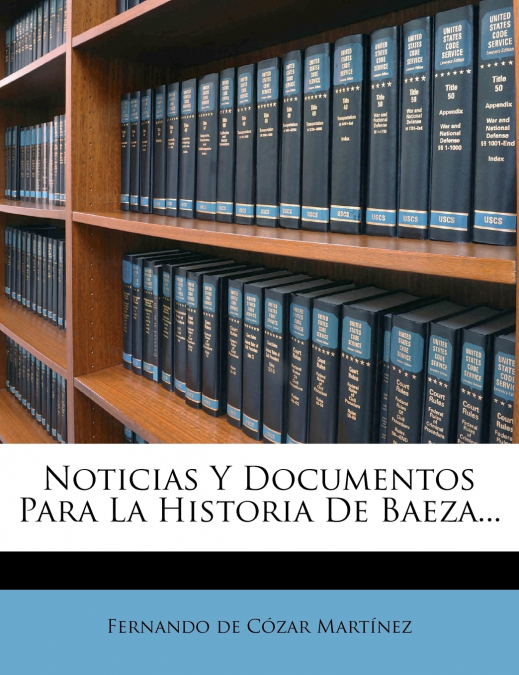 NOTICIAS Y DOCUMENTOS PARA LA HISTORIA DE BAEZA...