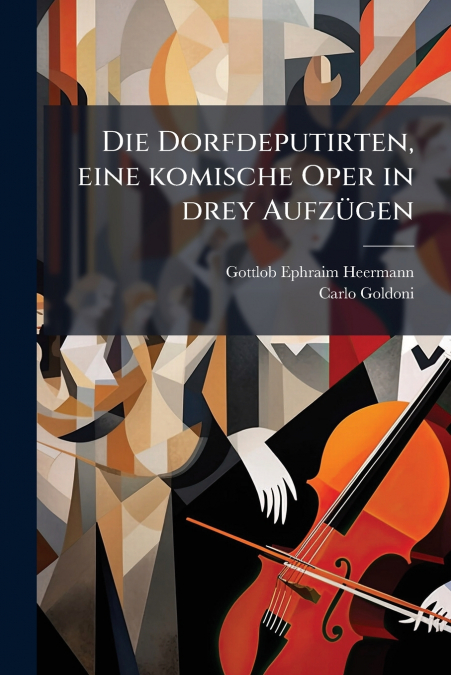 DIE DORFDEPUTIRTEN, EINE KOMISCHE OPER IN DREY AUFZUGEN