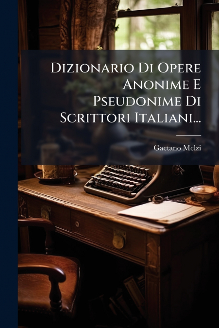 DIZIONARIO DI OPERE ANONIME E PSEUDONIME DI SCRITTORI ITALIA
