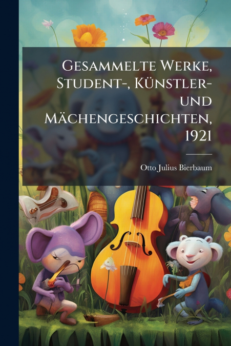 GESAMMELTE WERKE, STUDENT-, KUNSTLER- UND MACHENGESCHICHTEN,