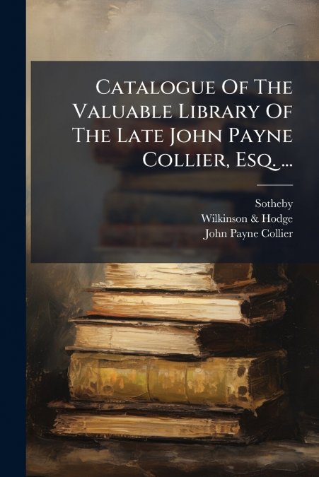 CATALOGUE OF THE VALUABLE LIBRARY OF THE LATE JOHN PAYNE COL