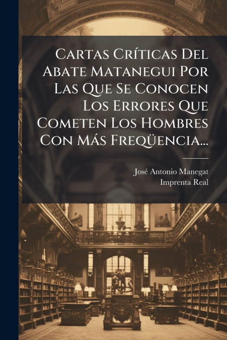 CARTAS CRITICAS DEL ABATE MATANEGUI POR LAS QUE SE CONOCEN L