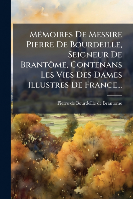 MEMOIRES DE MESSIRE PIERRE DE BOURDEILLE, SEIGNEUR DE BRANTO
