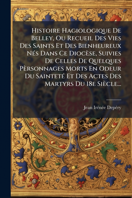 HISTOIRE HAGIOLOGIQUE DE BELLEY, OU RECUEIL DES VIES DES SAI