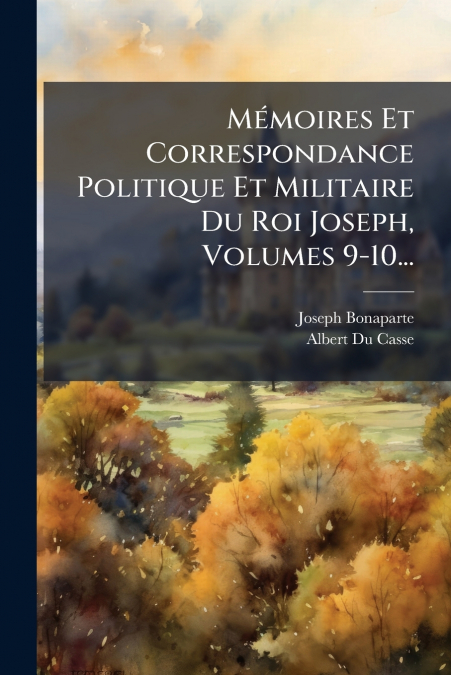 MEMOIRES ET CORRESPONDANCE POLITIQUE ET MILITAIRE DU ROI JOS