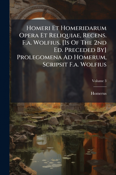 HOMERI ET HOMERIDARUM OPERA ET RELIQUIAE, RECENS. F.A. WOLFI