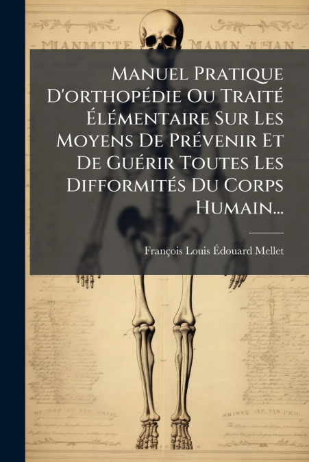 MANUEL PRATIQUE D?ORTHOPEDIE OU TRAITE ELEMENTAIRE SUR LES M