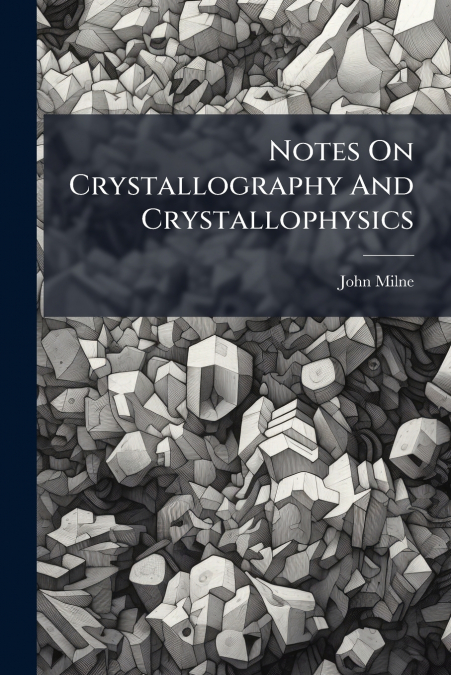 NOTES ON CRYSTALLOGRAPHY AND CRYSTALLOPHYSICS