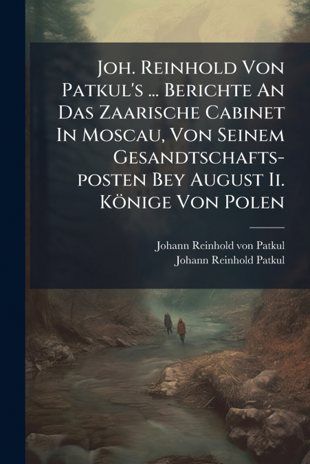 JOH. REINHOLD VON PATKUL?S ... BERICHTE AN DAS ZAARISCHE CAB