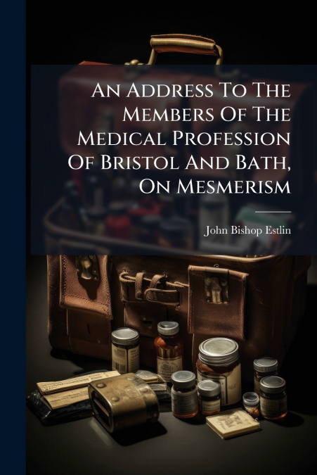 AN ADDRESS TO THE MEMBERS OF THE MEDICAL PROFESSION OF BRIST