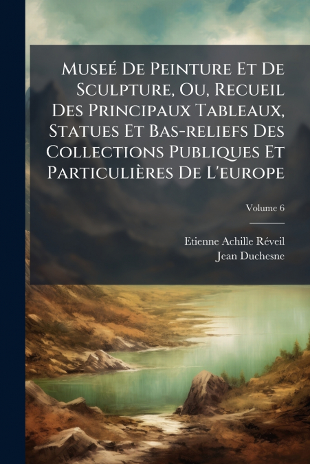 MUSEE DE PEINTURE ET DE SCULPTURE, OU, RECUEIL DES PRINCIPAU