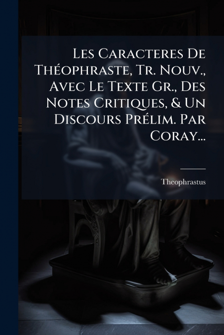 LES CARACTERES DE THEOPHRASTE, TR. NOUV., AVEC LE TEXTE GR.,