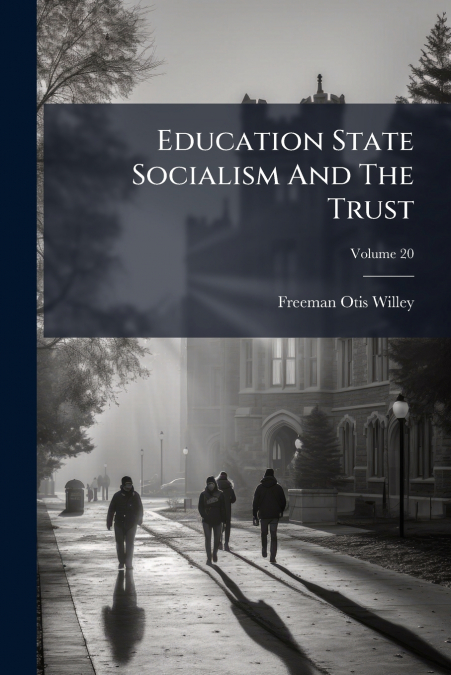 EDUCATION STATE SOCIALISM AND THE TRUST, VOLUME 20