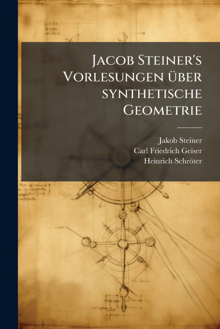 JACOB STEINER?S VORLESUNGEN UBER SYNTHETISCHE GEOMETRIE