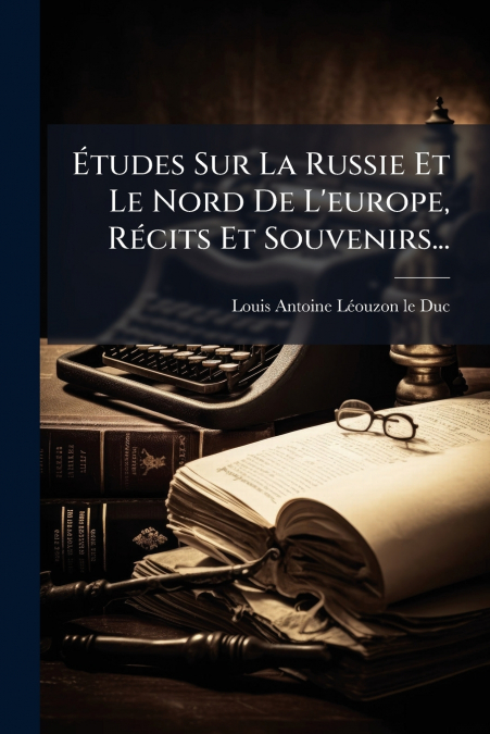 ETUDES SUR LA RUSSIE ET LE NORD DE L?EUROPE, RECITS ET SOUVE