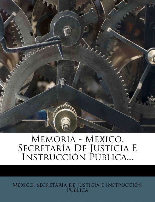 MEMORIA - MEXICO. SECRETARIA DE JUSTICIA E INSTRUCCION PUBLI
