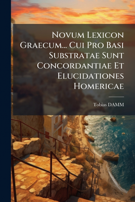 NOVUM LEXICON GRAECUM... CUI PRO BASI SUBSTRATAE SUNT CONCOR