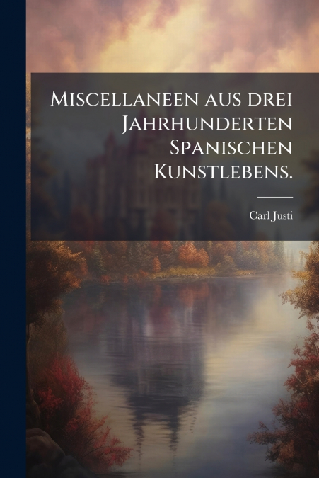 MISCELLANEEN AUS DREI JAHRHUNDERTEN SPANISCHEN KUNSTLEBENS.