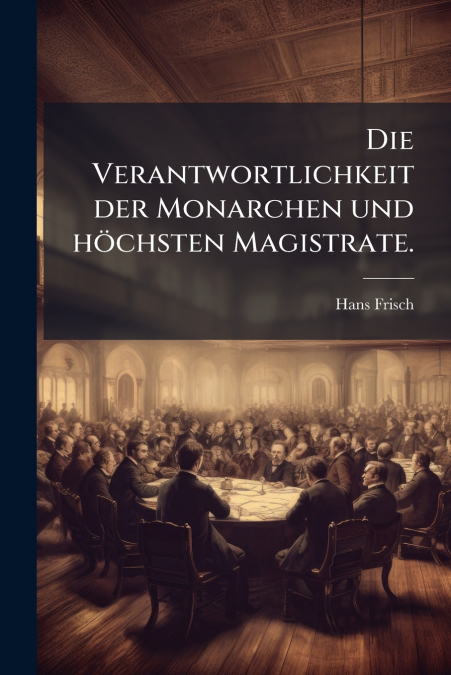 DIE VERANTWORTLICHKEIT DER MONARCHEN UND HOCHSTEN MAGISTRATE