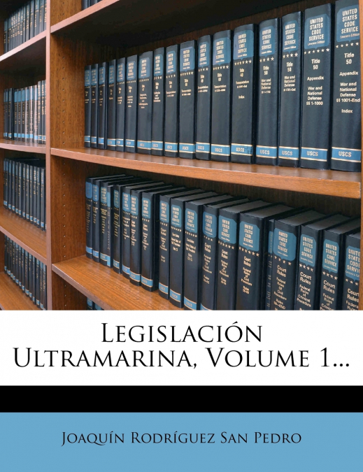 LEGISLACION ULTRAMARINA, VOLUME 1...