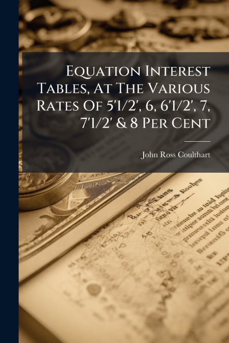 EQUATION INTEREST TABLES, AT THE VARIOUS RATES OF 5?1/2?, 6,