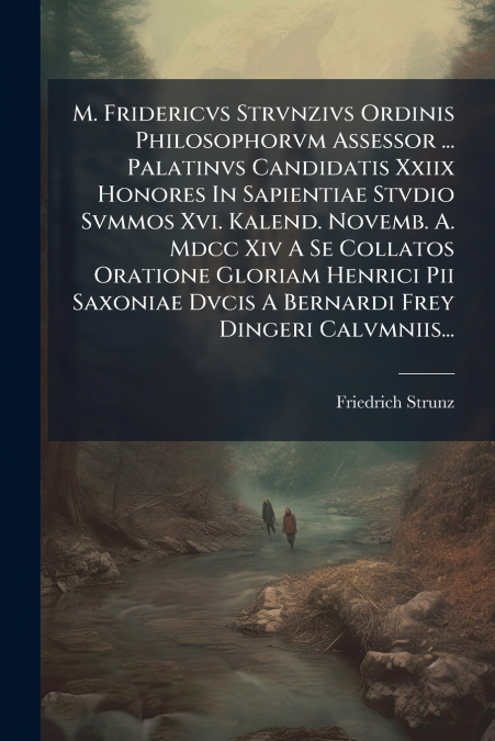 M. FRIDERICVS STRVNZIVS ORDINIS PHILOSOPHORVM ASSESSOR ... P