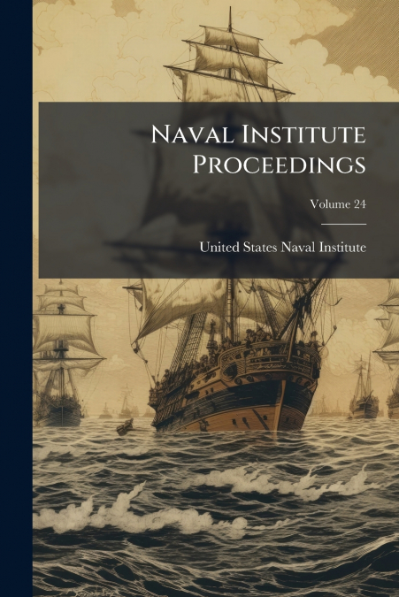 NAVAL INSTITUTE PROCEEDINGS, VOLUME 24