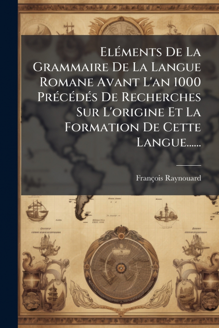 ELEMENTS DE LA GRAMMAIRE DE LA LANGUE ROMANE AVANT L?AN 1000