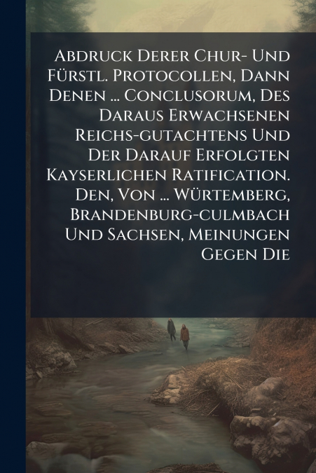ABDRUCK DERER CHUR- UND FURSTL. PROTOCOLLEN, DANN DENEN ...